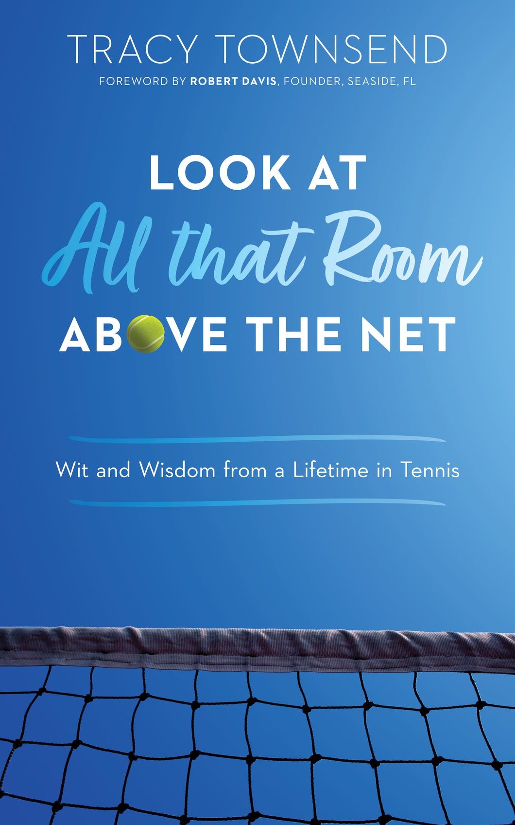 Look at All that Room Above the Net: Wit and Wisdom from a Lifetime in Tennis